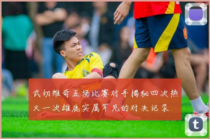武切维奇五场比赛对手揭秘四次热火一次雄鹿实属罕见的对决记录