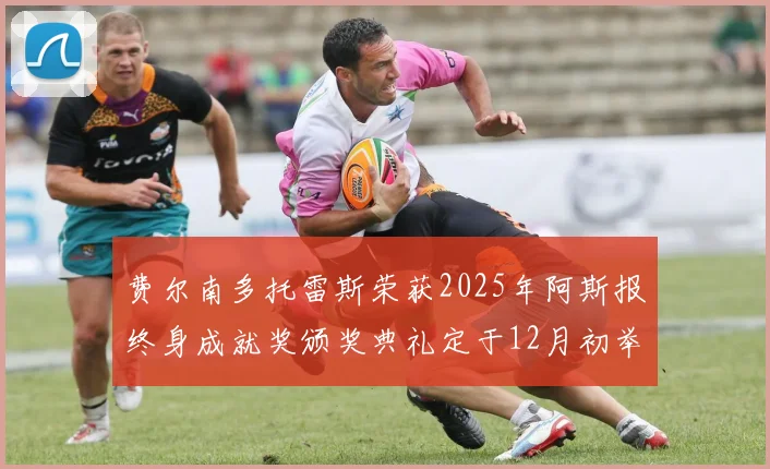 费尔南多托雷斯荣获2025年阿斯报终身成就奖颁奖典礼定于12月初举行